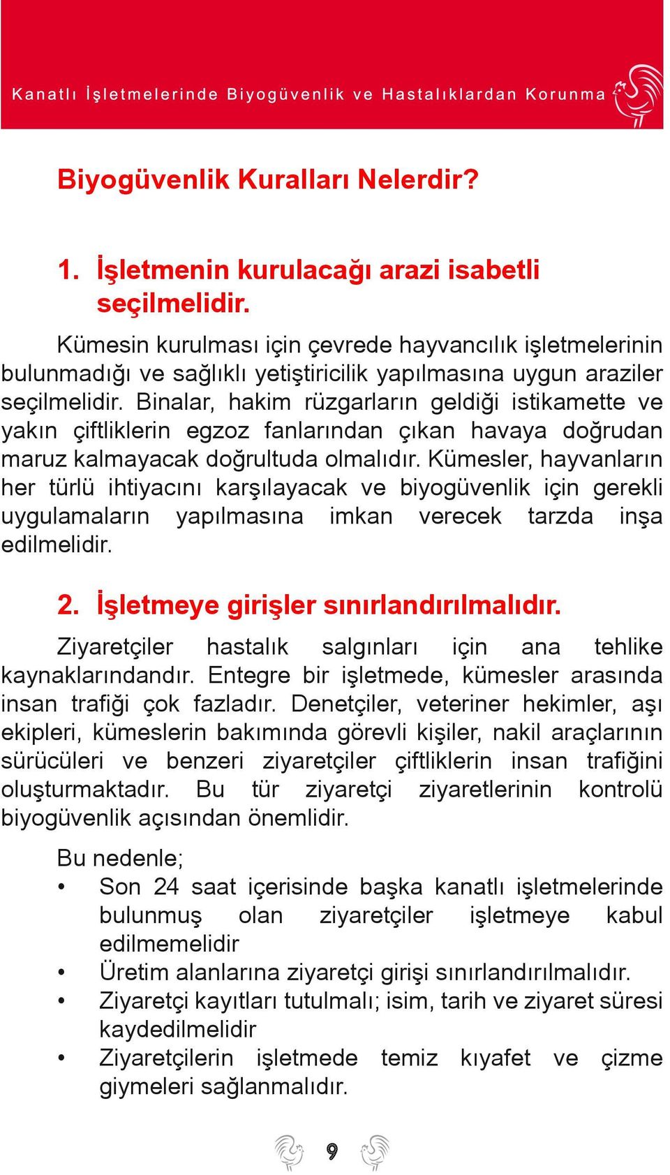 Binalar, hakim rüzgarlarýn geldiði istikamette ve yakýn çiftliklerin egzoz fanlarýndan çýkan havaya doðrudan maruz kalmayacak doðrultuda olmalýdýr.