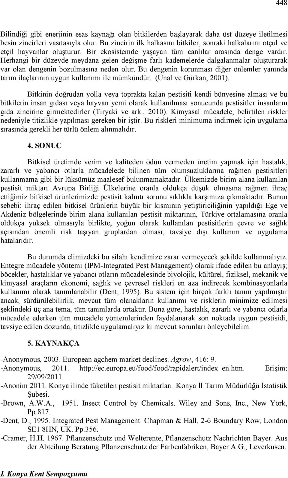 Herhangi bir düzeyde meydana gelen değişme farlı kademelerde dalgalanmalar oluşturarak var olan dengenin bozulmasına neden olur.