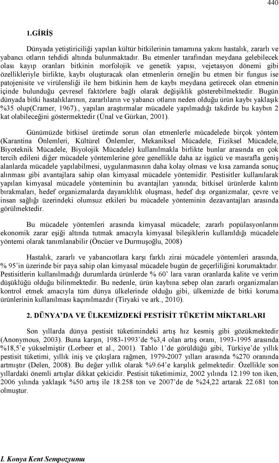 etmen bir fungus ise patojenisite ve virülensliği ile hem bitkinin hem de kaybı meydana getirecek olan etmenin içinde bulunduğu çevresel faktörlere bağlı olarak değişiklik gösterebilmektedir.