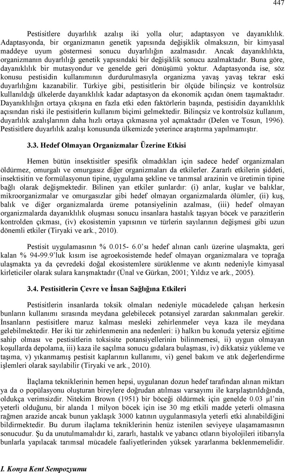 Ancak dayanıklılıkta, organizmanın duyarlılığı genetik yapısındaki bir değişiklik sonucu azalmaktadır. Buna göre, dayanıklılık bir mutasyondur ve genelde geri dönüşümü yoktur.