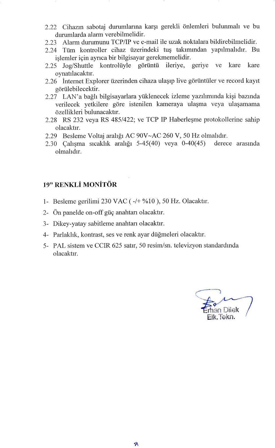 2.27 LAN'a bagh bilgisayarlara yiiklenecek izleme yaziliminda ki i bazinda verilecek yetkilere gore istenilen kameraya ulasma veya ulasamama ozellikleri bulunacaktir. 2.