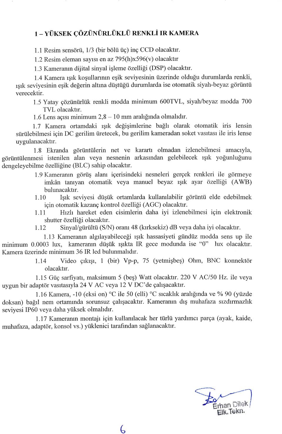 4 Kamera isik kosullarmm esik seviyesinin iizerinde oldugu durumlarda renkli, isik seviyesinin esik degerin altma diistiigii durumlarda ise otomatik siyah-beyaz goriintii verecektir. 1.