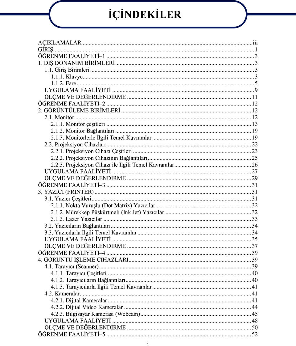 .. 19 2.2. Projeksiyon Cihazları... 22 2.2.1. Projeksiyon Cihazı ÇeĢitleri... 23 2.2.2. Projeksiyon Cihazının Bağlantıları... 25 2.2.3. Projeksiyon Cihazı ile Ġlgili Temel Kavramlar.