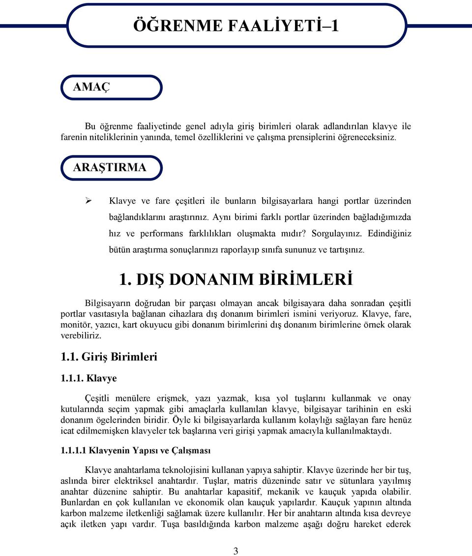 Aynı birimi farklı portlar üzerinden bağladığımızda hız ve performans farklılıkları oluģmakta mıdır? Sorgulayınız. Edindiğiniz bütün araģtırma sonuçlarınızı raporlayıp sınıfa sununuz ve tartıģınız. 1.