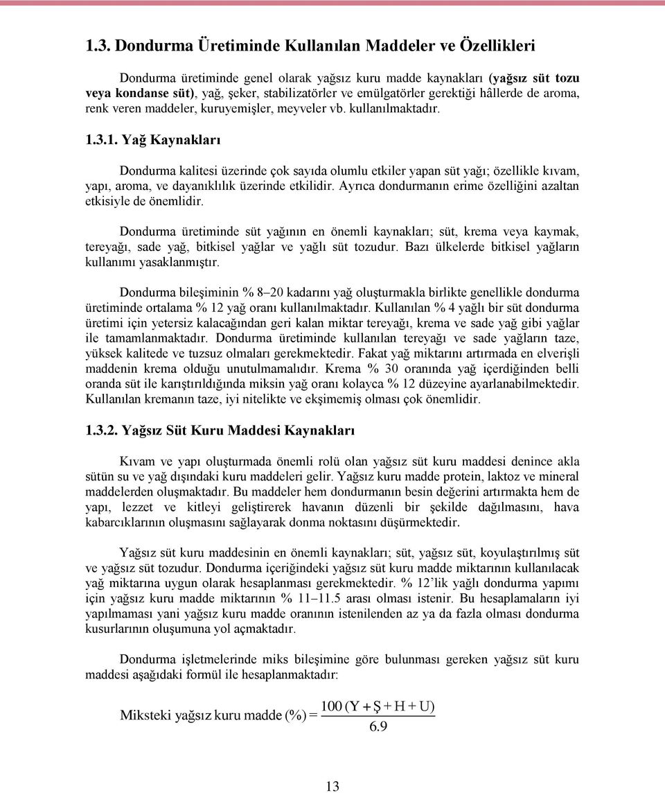 3.1. Yağ Kaynakları Dondurma kalitesi üzerinde çok sayıda olumlu etkiler yapan süt yağı; özellikle kıvam, yapı, aroma, ve dayanıklılık üzerinde etkilidir.