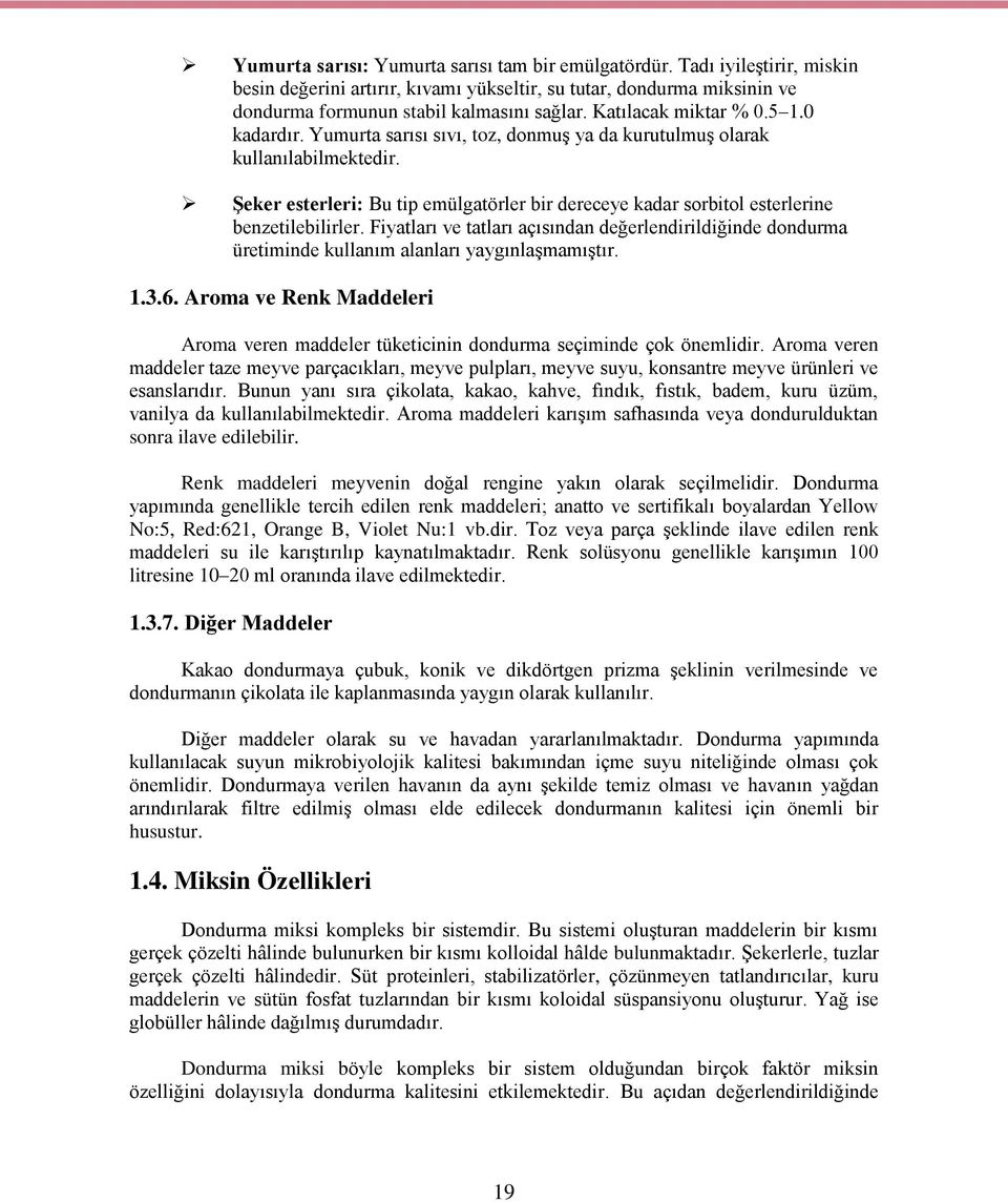 ġeker esterleri: Bu tip emülgatörler bir dereceye kadar sorbitol esterlerine benzetilebilirler.