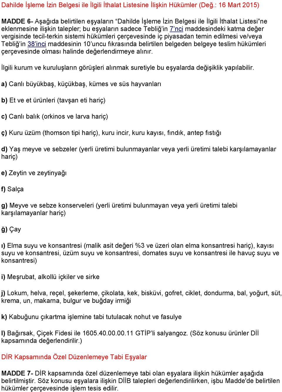 değer vergisinde tecil-terkin sistemi hükümleri çerçevesinde iç piyasadan temin edilmesi ve/veya Tebliğ in 38 inci maddesinin 10 uncu fıkrasında belirtilen belgeden belgeye teslim hükümleri