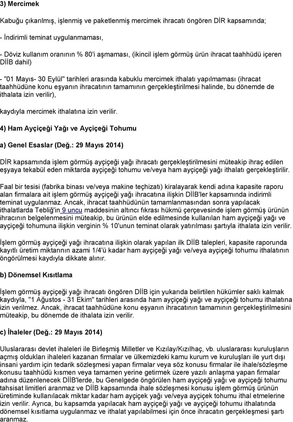 halinde, bu dönemde de ithalata izin verilir), kaydıyla mercimek ithalatına izin verilir. 4) Ham Ayçiçeği Yağı ve Ayçiçeği Tohumu a) Genel Esaslar (Değ.