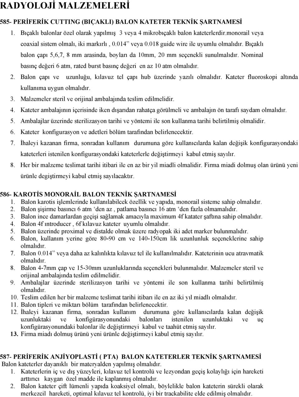 Nominal basınç değeri 6 atm, rated burst basınç değeri en az 10 atm 2. Balon çapı ve uzunluğu, kılavuz tel çapı hub üzerinde yazılı Kateter fluoroskopi altında kullanıma uygun 3.