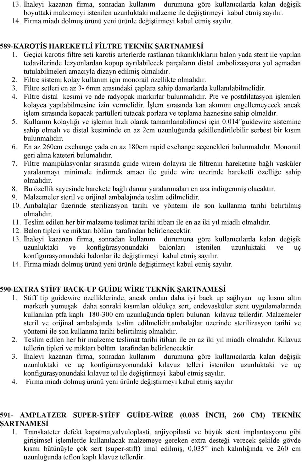 Geçici karotis filtre seti karotis arterlerde rastlanan tıkanıklıkların balon yada stent ile yapılan tedavilerinde lezyonlardan kopup ayrılabilecek parçaların distal embolizasyona yol açmadan