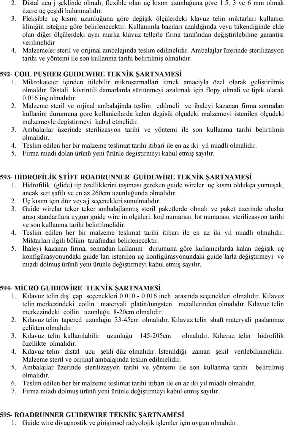 Kullanımla bazıları azaldığında veya tükendiğinde elde olan diğer ölçülerdeki aynı marka klavuz tellerle firma tarafından değiştirilebilme garantisi verilmelidir 4.