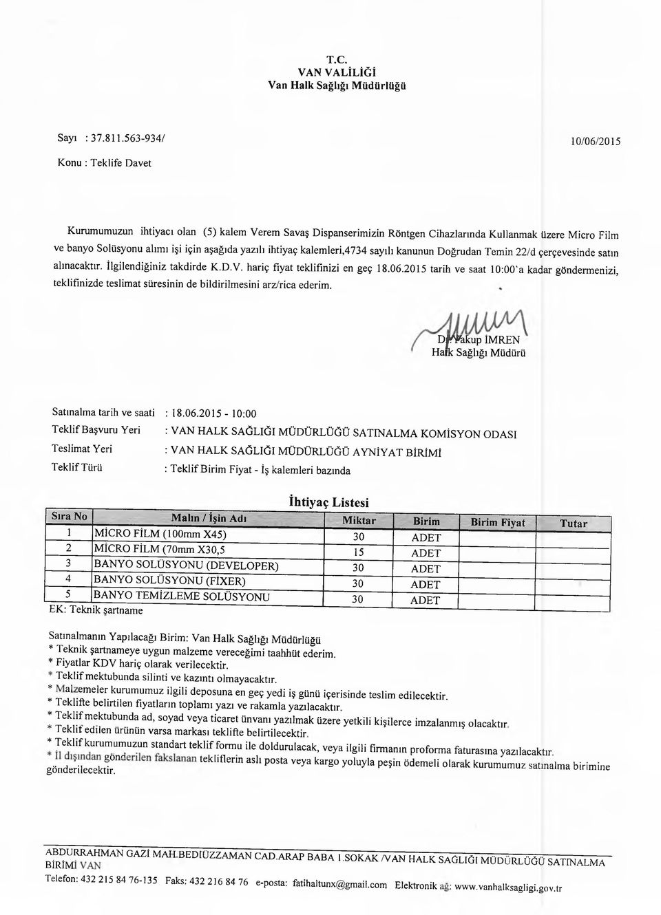 yazılı ihtiyaç kalem leri,4734 sayılı kanunun Doğrudan Tem in 22/d çerçevesinde satın alınacaktır. İlgilendiğiniz takdirde K.D.V. hariç fiyat teklifinizi en geç 18.06.