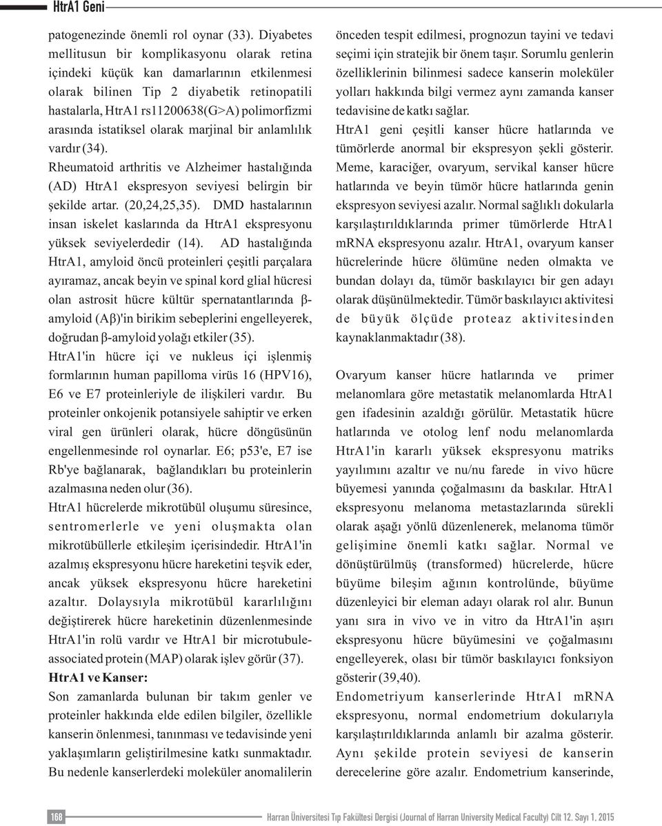 istatiksel olarak marjinal bir anlamlılık vardır (34). Rheumatoid arthritis ve Alzheimer hastalığında (AD) HtrA1 ekspresyon seviyesi belirgin bir şekilde artar. (20,24,25,35).