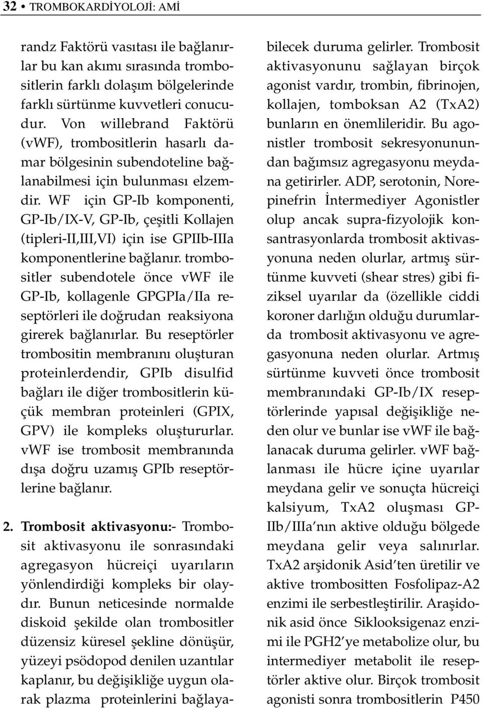 WF için GP-Ib komponenti, GP-Ib/IX-V, GP-Ib, çeflitli Kollajen (tipleri-ii,iii,vi) için ise GPIIb-IIIa komponentlerine ba lan r.