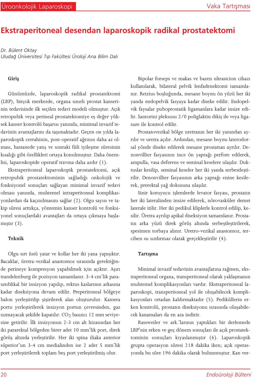 seçilen tedavi modeli olmufltur. Aç k retropubik veya perineal prostatektomiye efl de er yüksek kanser kontrolü baflar s yan nda, minimal invazif tedavinin avantajlar n da tafl maktad r.