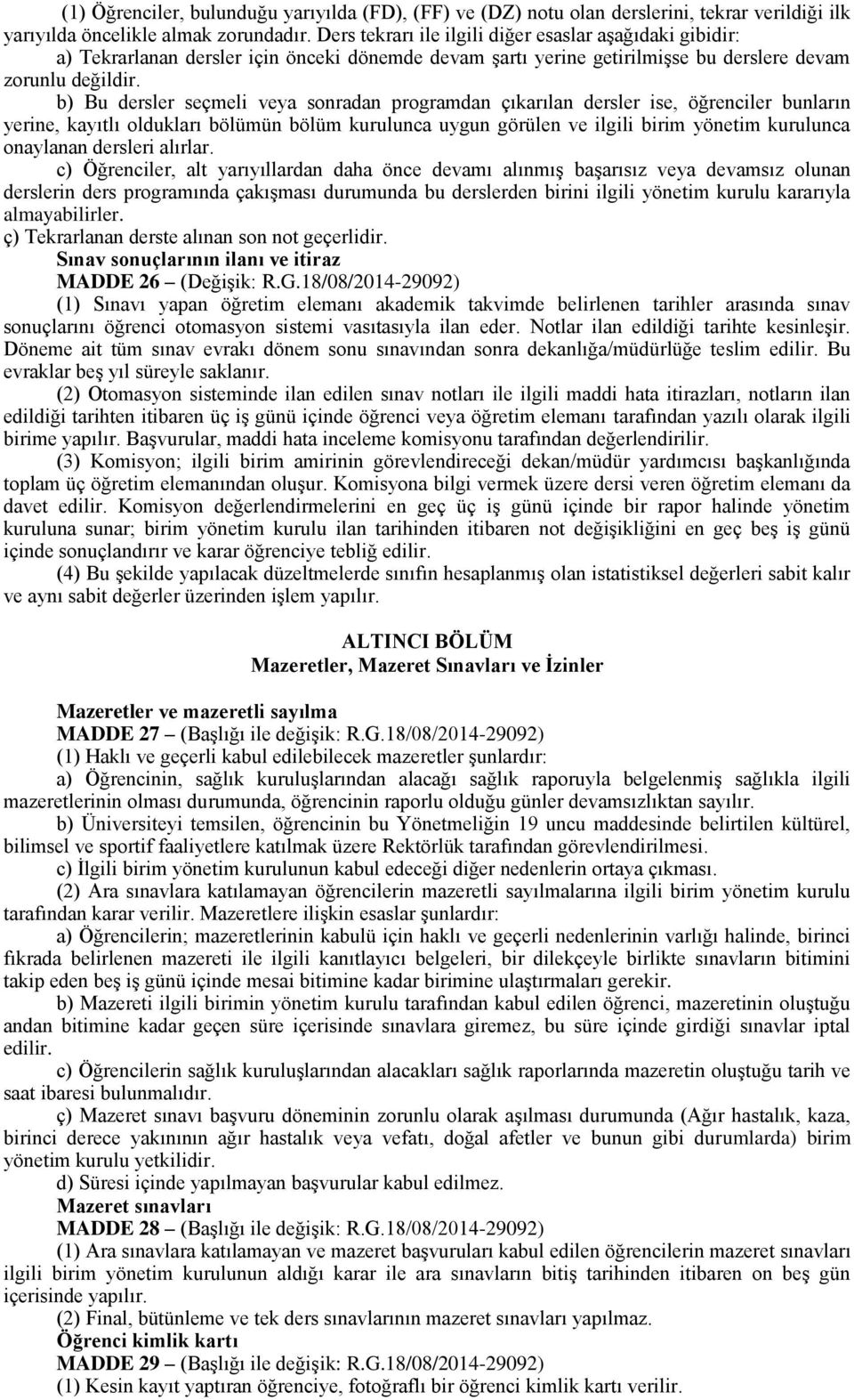 b) Bu dersler seçmeli veya sonradan programdan çıkarılan dersler ise, öğrenciler bunların yerine, kayıtlı oldukları bölümün bölüm kurulunca uygun görülen ve ilgili birim yönetim kurulunca onaylanan