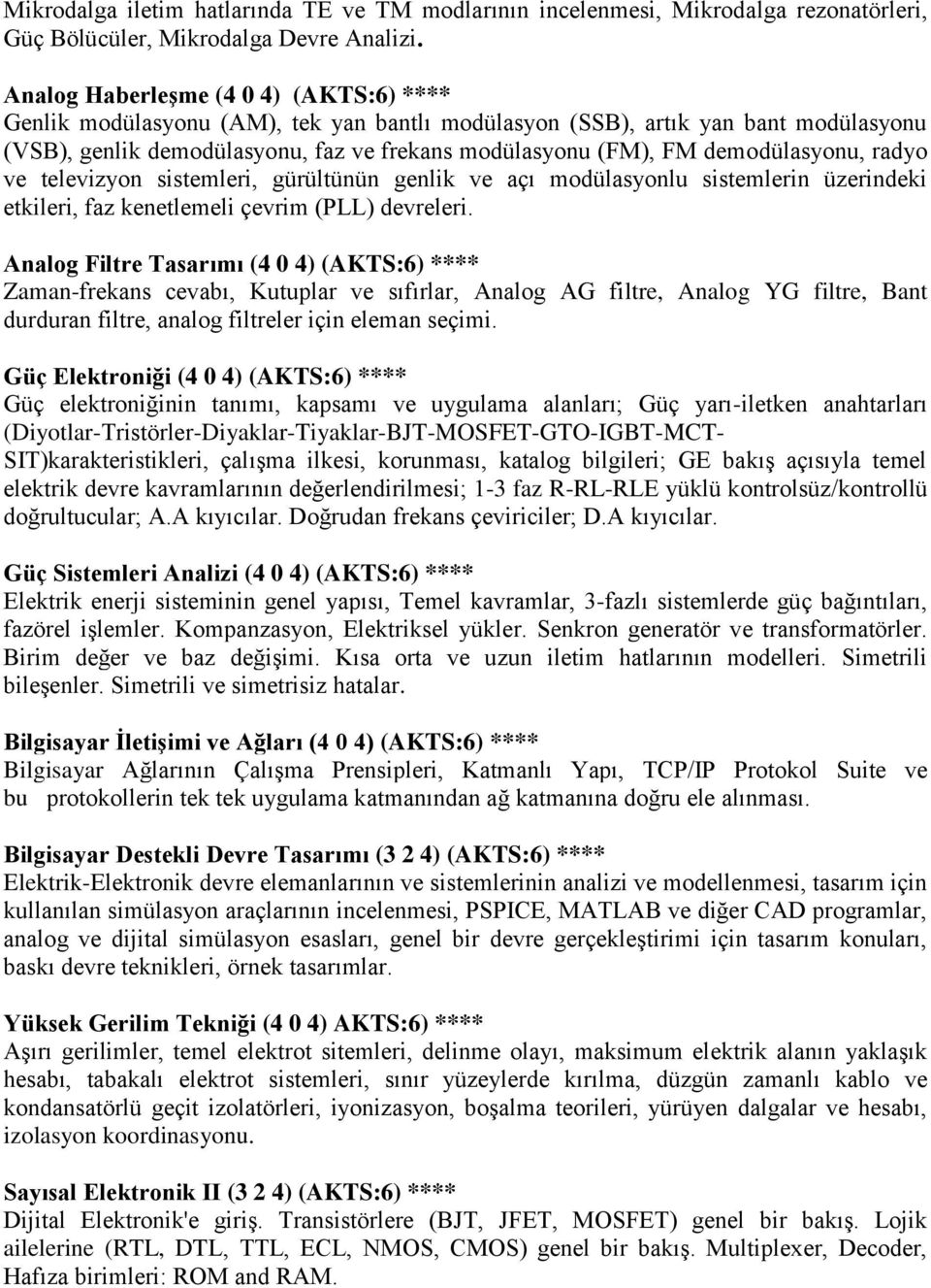 demodülasyonu, radyo ve televizyon sistemleri, gürültünün genlik ve açı modülasyonlu sistemlerin üzerindeki etkileri, faz kenetlemeli çevrim (PLL) devreleri.