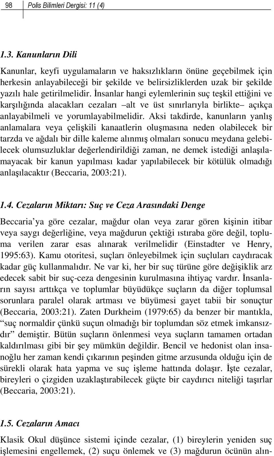 Đnsanlar hangi eylemlerinin suç teşkil ettiğini ve karşılığında alacakları cezaları alt ve üst sınırlarıyla birlikte açıkça anlayabilmeli ve yorumlayabilmelidir.