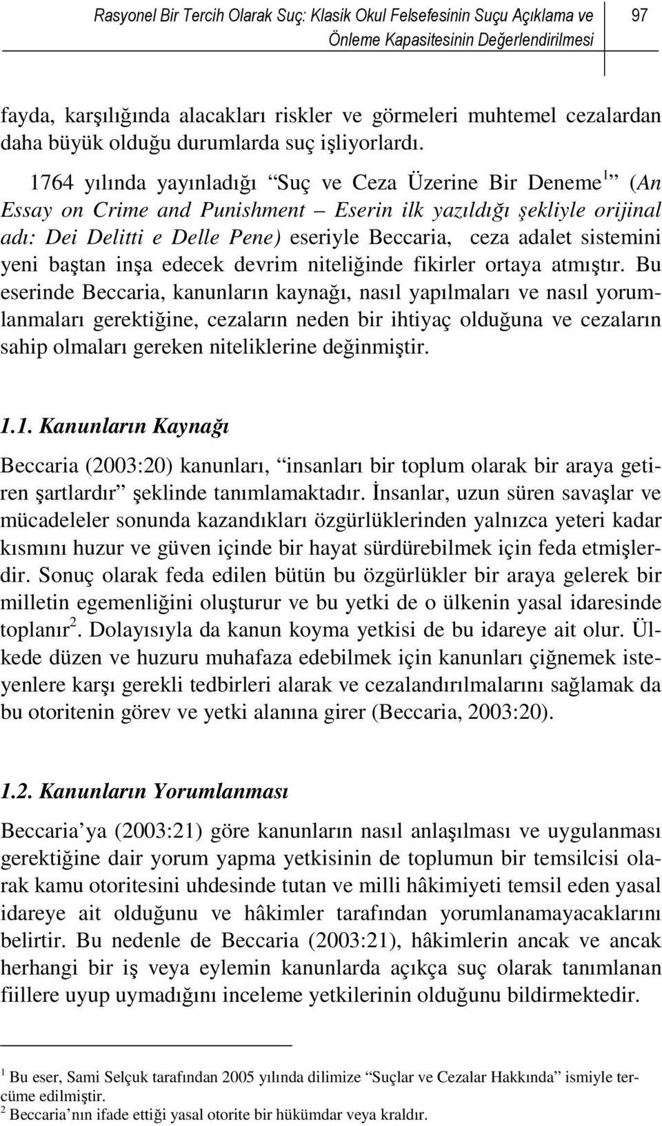 1764 yılında yayınladığı Suç ve Ceza Üzerine Bir Deneme 1 (An Essay on Crime and Punishment Eserin ilk yazıldığı şekliyle orijinal adı: Dei Delitti e Delle Pene) eseriyle Beccaria, ceza adalet