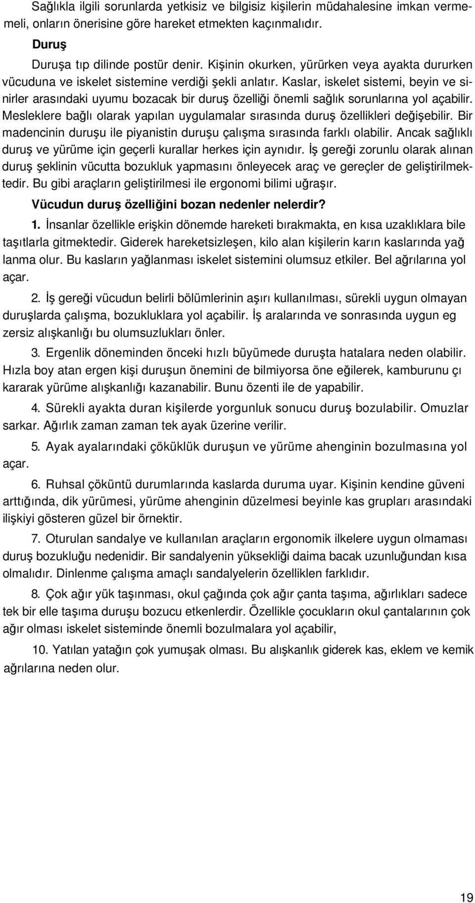 Kaslar, iskelet sistemi, beyin ve sinirler arasındaki uyumu bozacak bir duruş özelliği önemli sağlık sorunlarına yol açabilir.