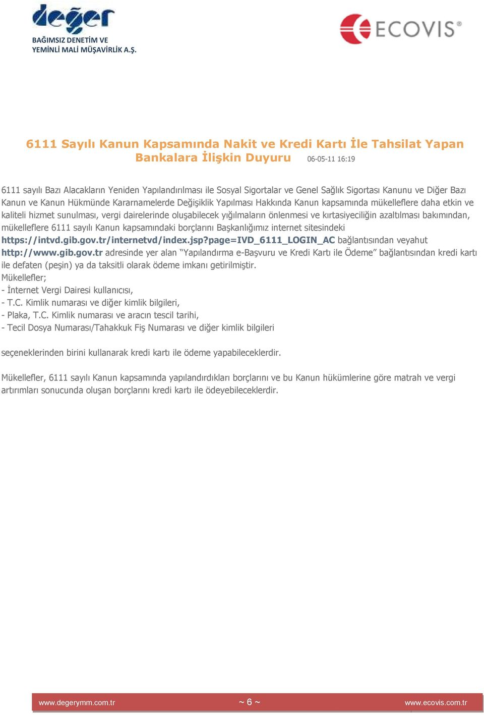 oluşabilecek yığılmaların önlenmesi ve kırtasiyeciliğin azaltılması bakımından, mükelleflere 6111 sayılı Kanun kapsamındaki borçlarını Başkanlığımız internet sitesindeki https://intvd.gib.gov.