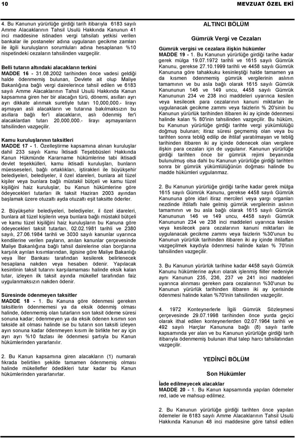 uygulanan gecikme zamları ile ilgili kuruluşların sorumluları adına hesaplanan %10 nispetindeki cezaların tahsilinden vazgeçilir. Belli tutarın altındaki alacakların terkini MADDE 16-31.08.