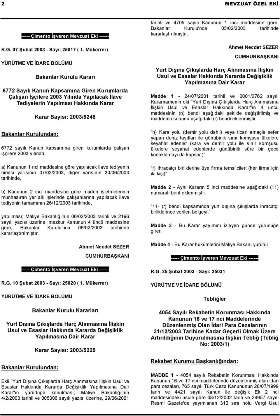 Kurulundan: Karar Sayısı: 2003/5245 6772 sayılı Kanun kapsamına giren kurumlarda çalışan işçilere 2003 yılında, a) Kanunun 1 nci maddesine göre yapılacak ilave tediyenin birinci yarısının 07/02/2003,