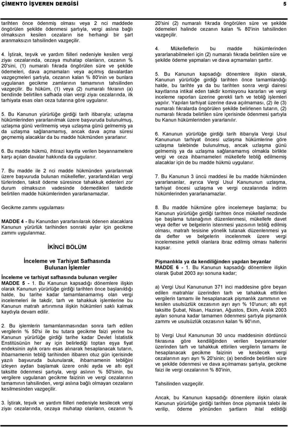 İştirak, teşvik ve yardım fiilleri nedeniyle kesilen vergi ziyaı cezalarında, cezaya muhatap olanların, cezanın % 20'sini, (1) numaralı fıkrada öngörülen süre ve şekilde ödemeleri, dava açmamaları