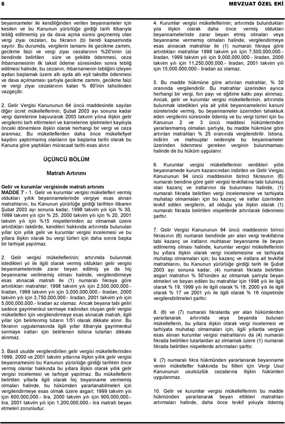 Bu durumda, vergilerin tamamı ile gecikme zammı, gecikme faizi ve vergi ziyaı cezalarının %20'sinin (a) bendinde belirtilen süre ve şekilde ödenmesi, ceza ihbarnamesinin ilk taksit ödeme süresinden