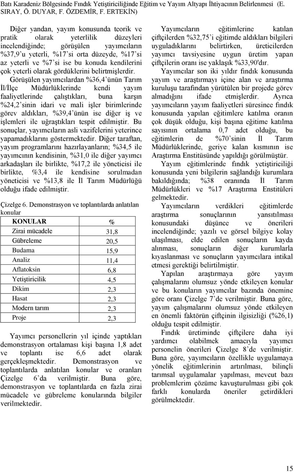 Görüşülen yayımcılardan %36,4 ünün Tarım İl/İlçe Müdürlüklerinde kendi yayım faaliyetlerinde çalıştıkları, buna karşın %24,2 sinin idari ve mali işler birimlerinde görev aldıkları, %39,4 ünün ise