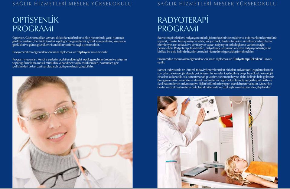 Program mezunları, kendi iş yerlerini açabilecekleri gibi, optik gereçlerin üretimi ve satışının yapıldığı firmalarda mesul müdürlük yapabilirler; sağlık müdürlükleri, hastaneler, göz poliklinikleri