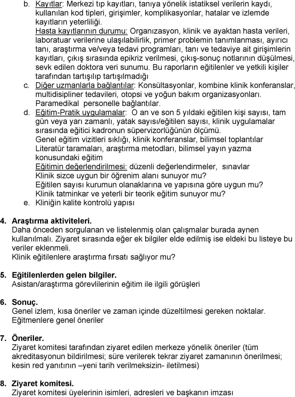 tanı ve tedaviye ait girişimlerin kayıtları, çıkış sırasında epikriz verilmesi, çıkış-sonuç notlarının düşülmesi, sevk edilen doktora veri sunumu.