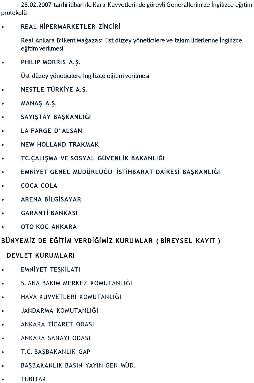 İngilizce eğitim verilmesi PHILIP MORRIS A.Ş. Üst düzey yöneticilere İngilizce eğitim verilmesi NESTLE TÜRKİYE A.Ş. MANAŞ A.Ş. SAYIŞTAY BAŞKANLIĞI LA FARGE D ALSAN NEW HOLLAND TRAKMAK TC.