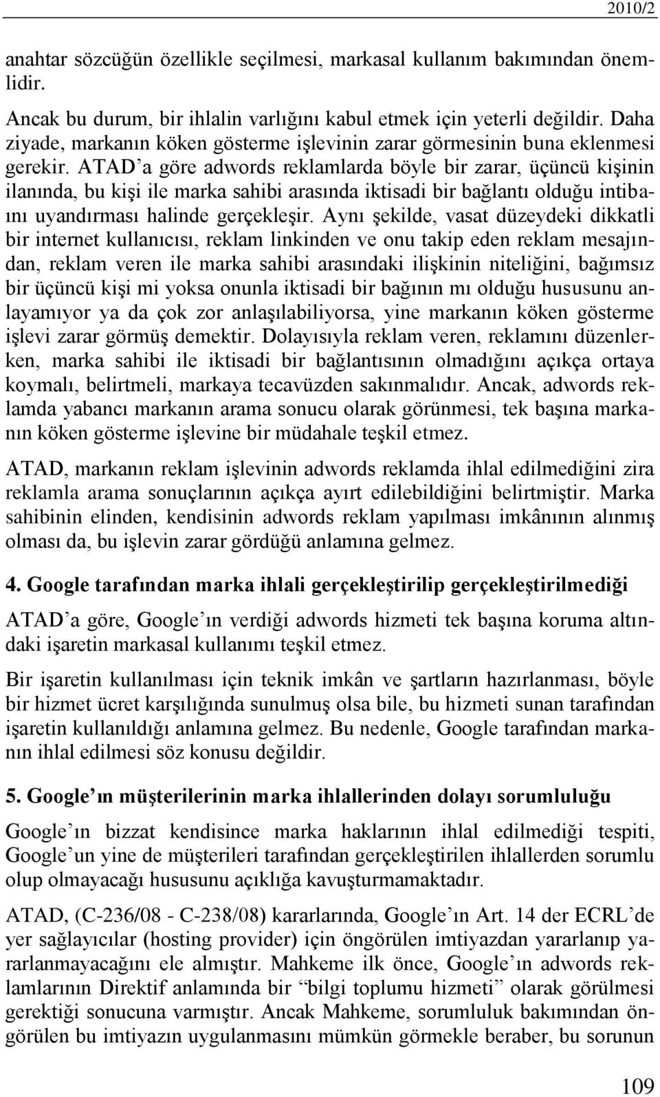 ATAD a göre adwords reklamlarda böyle bir zarar, üçüncü kişinin ilanında, bu kişi ile marka sahibi arasında iktisadi bir bağlantı olduğu intibaını uyandırması halinde gerçekleşir.