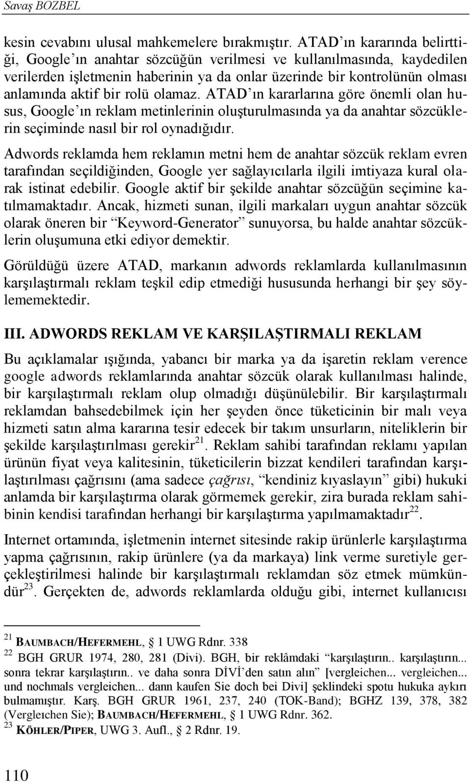 olamaz. ATAD ın kararlarına göre önemli olan husus, Google ın reklam metinlerinin oluşturulmasında ya da anahtar sözcüklerin seçiminde nasıl bir rol oynadığıdır.