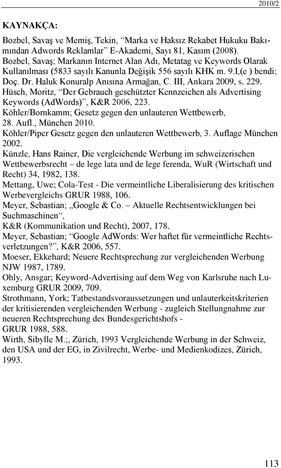 III, Ankara 2009, s. 229. Hüsch, Moritz, Der Gebrauch geschützter Kennzeichen als Advertising Keywords (AdWords), K&R 2006, 223. Köhler/Bornkamm; Gesetz gegen den unlauteren Wettbewerb, 28. Aufl.