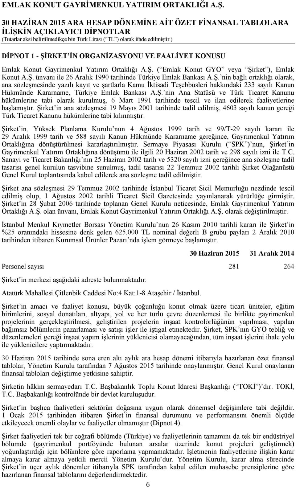 Şirket in ana sözleşmesi 19 Mayıs 2001 tarihinde tadil edilmiş, 4603 sayılı kanun gereği Türk Ticaret Kanunu hükümlerine tabi kılınmıştır.