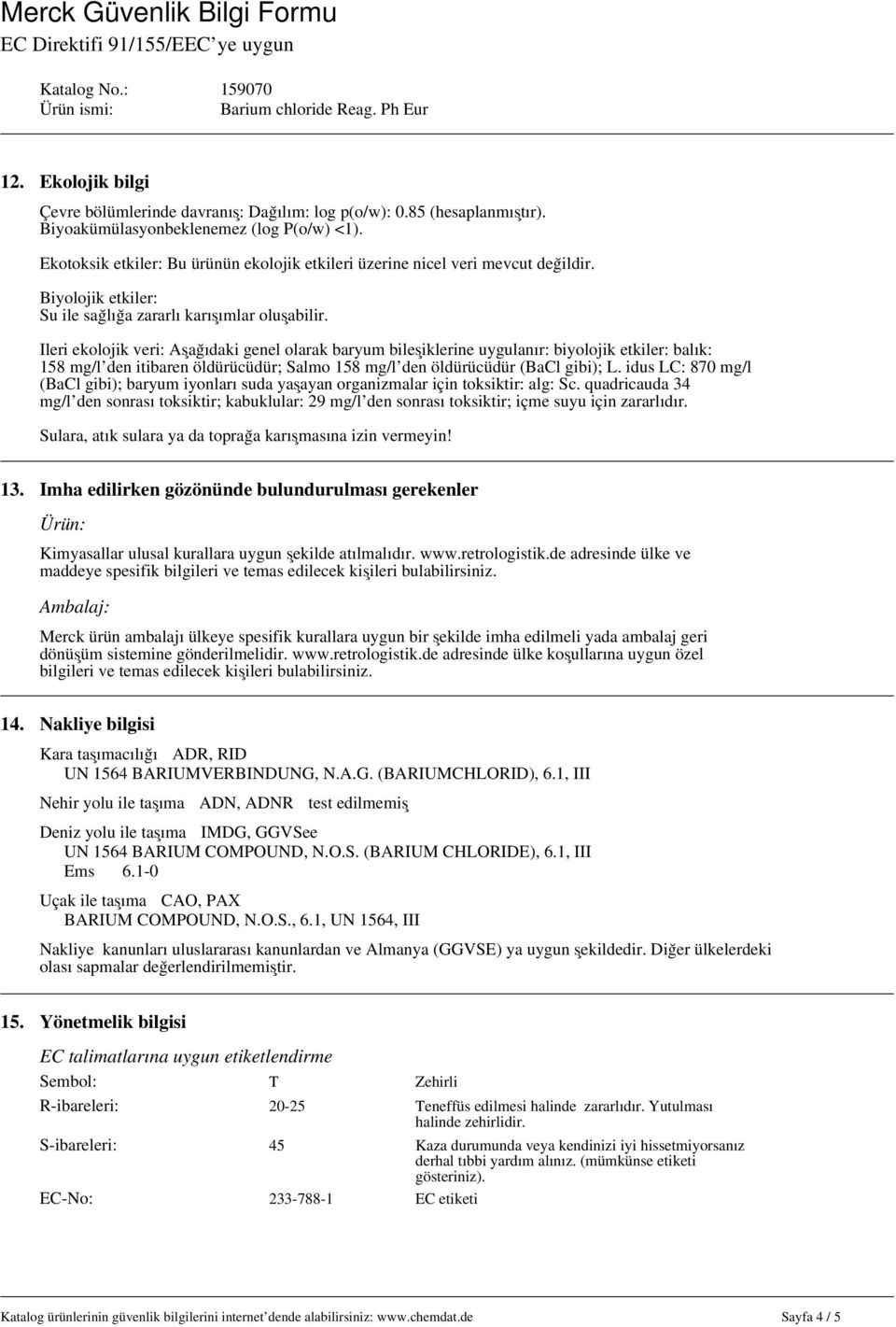 İleri ekolojik veri: Aşağıdaki genel olarak baryum bileşiklerine uygulanır: biyolojik etkiler: balık: 158 mg/l den itibaren öldürücüdür; Salmo 158 mg/l den öldürücüdür (BaCl gibi); L.