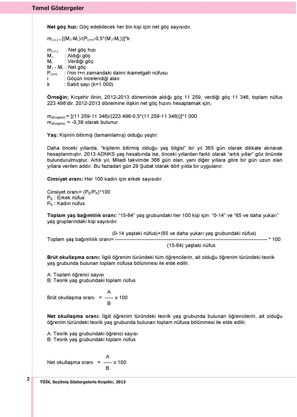 : Net göç P i,t+n : i'nin t+n zamandaki daimi ikametgah nüfusu i : Göçün incelendiği alan k : Sabit say (k=1 000) Örneğin; K rşehir ilinin, 2012-2013 döneminde ald ğ göç 11 259, verdiği göç 11 346,