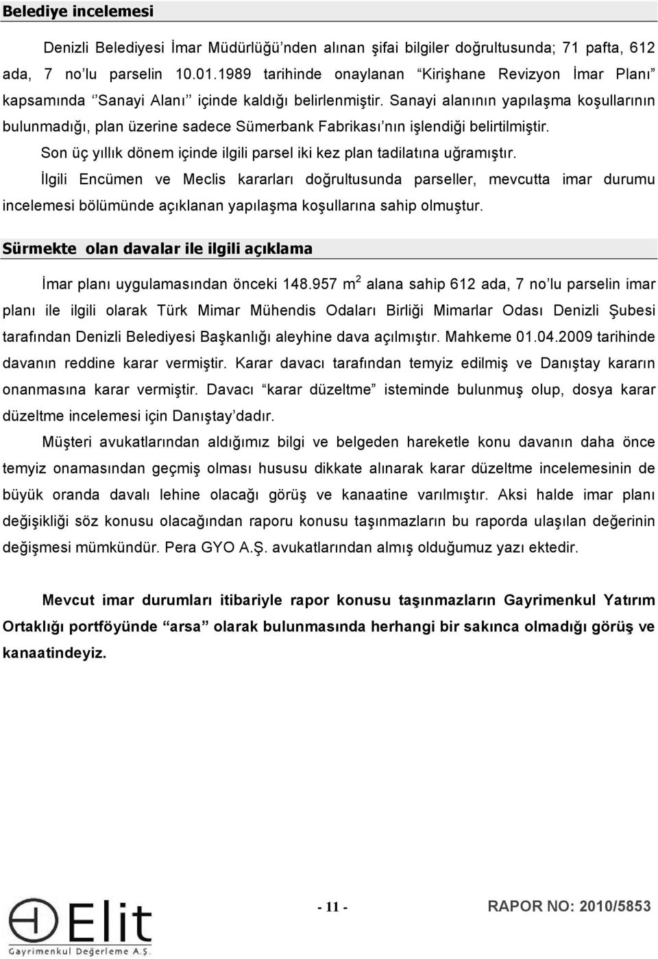 Sanayi alanının yapılaşma koşullarının bulunmadığı, plan üzerine sadece Sümerbank Fabrikası nın işlendiği belirtilmiştir. Son üç yıllık dönem içinde ilgili parsel iki kez plan tadilatına uğramıştır.