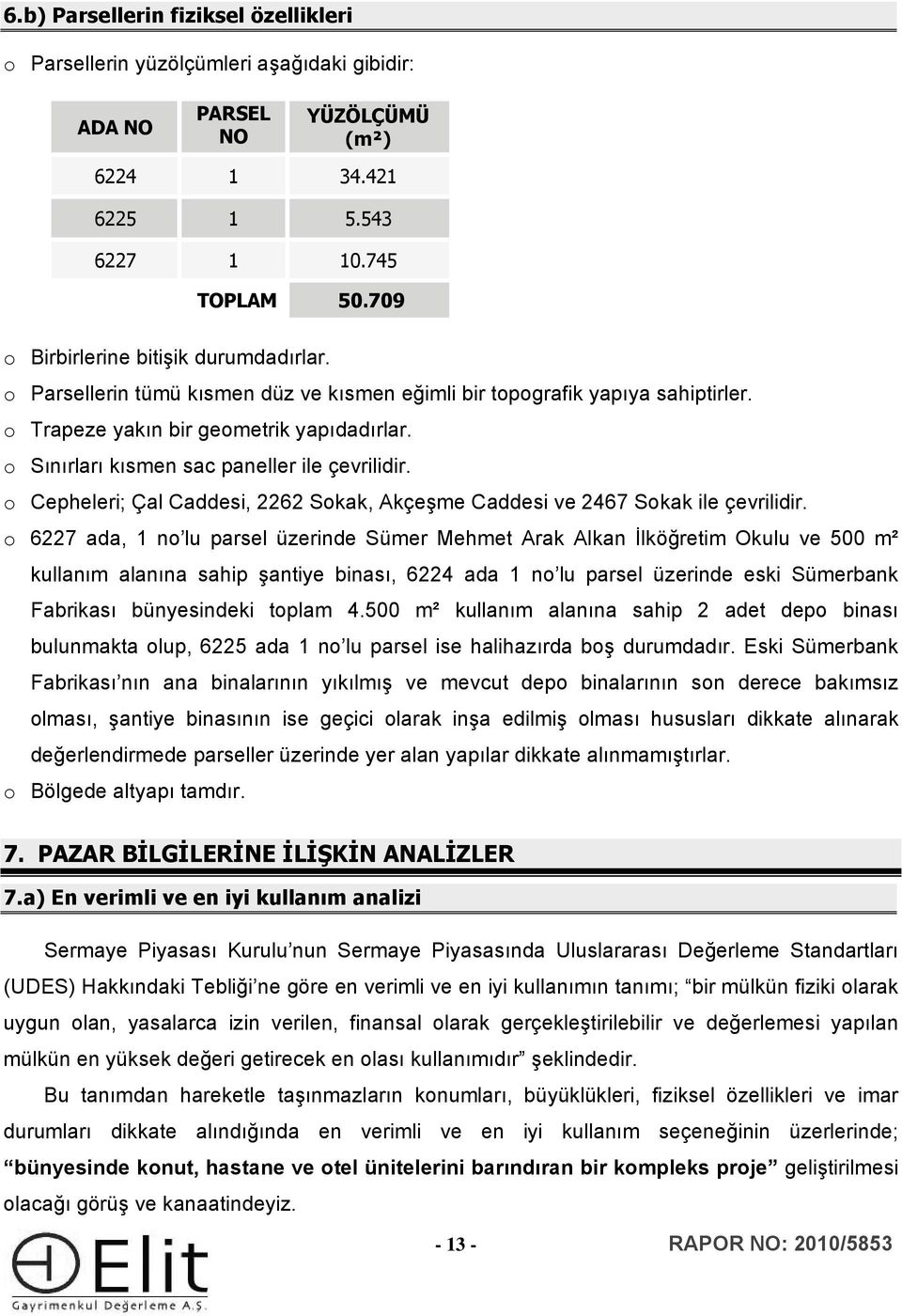 o Sınırları kısmen sac paneller ile çevrilidir. o Cepheleri; Çal Caddesi, 2262 Sokak, Akçeşme Caddesi ve 2467 Sokak ile çevrilidir.