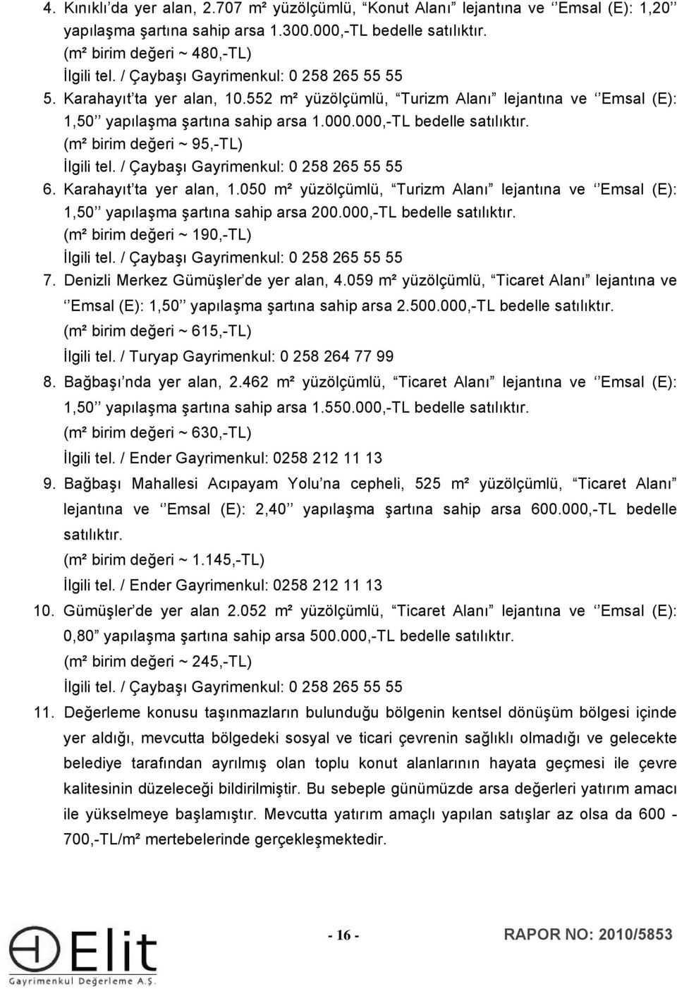 (m² birim değeri ~ 95,-TL) İlgili tel. / Çaybaşı Gayrimenkul: 0 258 265 55 55 6. Karahayıt ta yer alan, 1.050 m² yüzölçümlü, Turizm Alanı lejantına ve Emsal (E): 1,50 yapılaşma şartına sahip arsa 200.