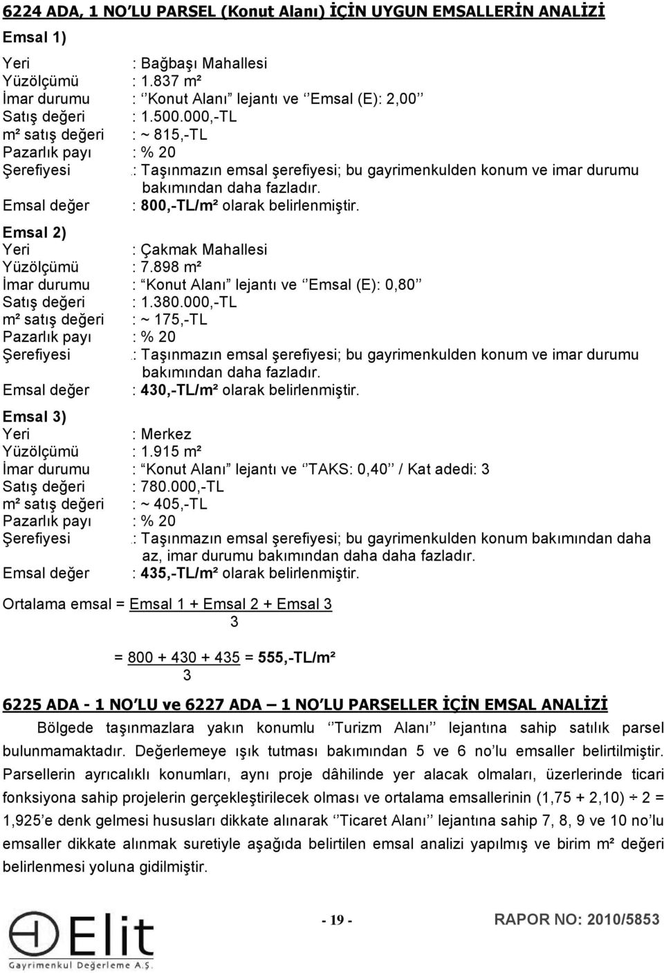 Emsal değer : 800,-TL/m² olarak belirlenmiştir. Emsal 2) Yeri : Çakmak Mahallesi Yüzölçümü : 7.898 m² İmar durumu : Konut Alanı lejantı ve Emsal (E): 0,80 Satış değeri : 1.380.