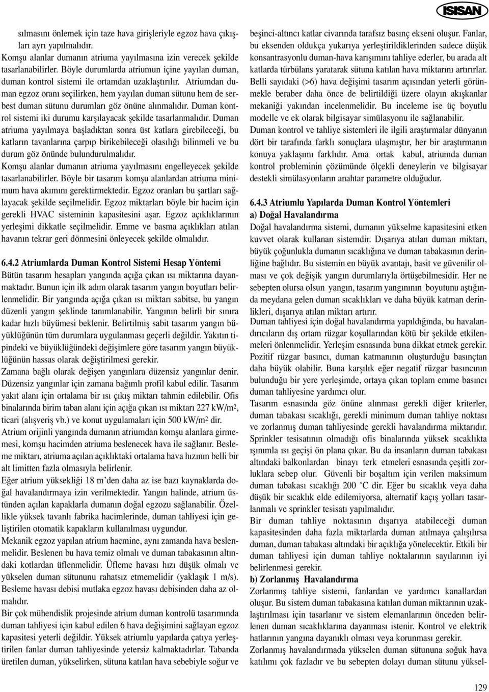 Atriumdan duman egzoz oran seçilirken, hem yay lan duman sütunu hem de serbest duman sütunu durumlar göz önüne al nmal d r. Duman kontrol sistemi iki durumu karfl layacak flekilde tasarlanmal d r.