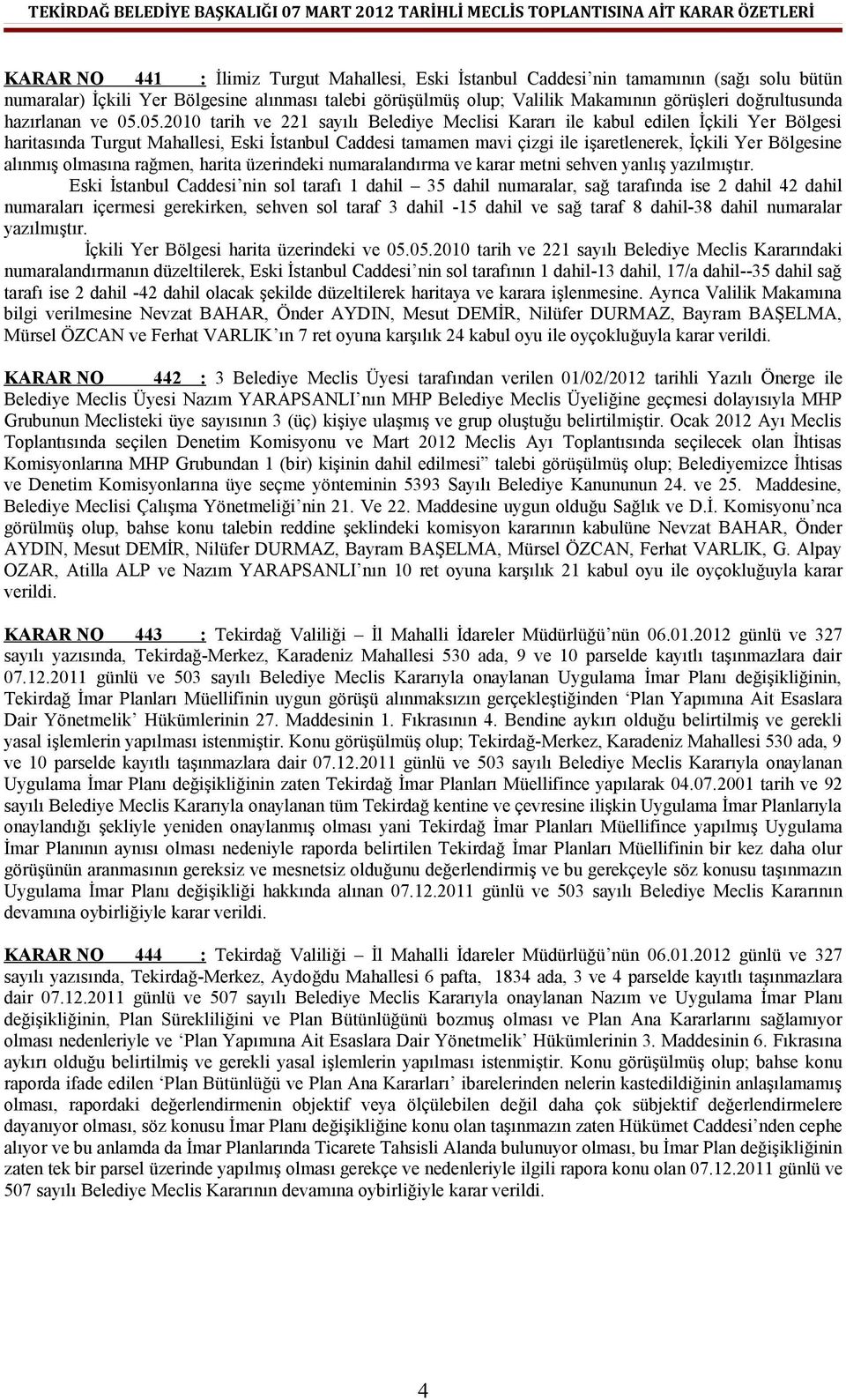 05.2010 tarih ve 221 sayılı Belediye Meclisi Kararı ile kabul edilen İçkili Yer Bölgesi haritasında Turgut Mahallesi, Eski İstanbul Caddesi tamamen mavi çizgi ile işaretlenerek, İçkili Yer Bölgesine