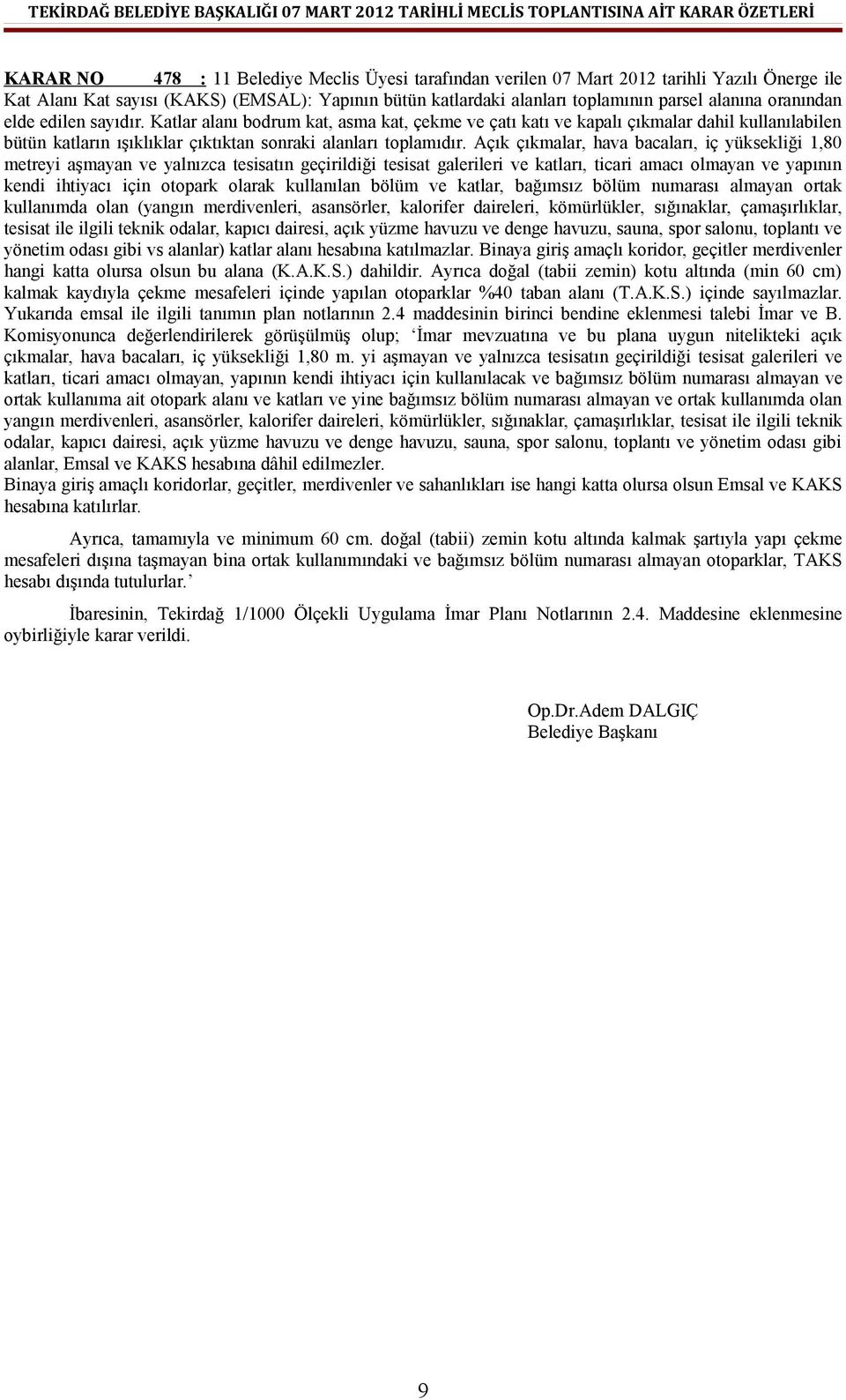 Açık çıkmalar, hava bacaları, iç yüksekliği 1,80 metreyi aşmayan ve yalnızca tesisatın geçirildiği tesisat galerileri ve katları, ticari amacı olmayan ve yapının kendi ihtiyacı için otopark olarak