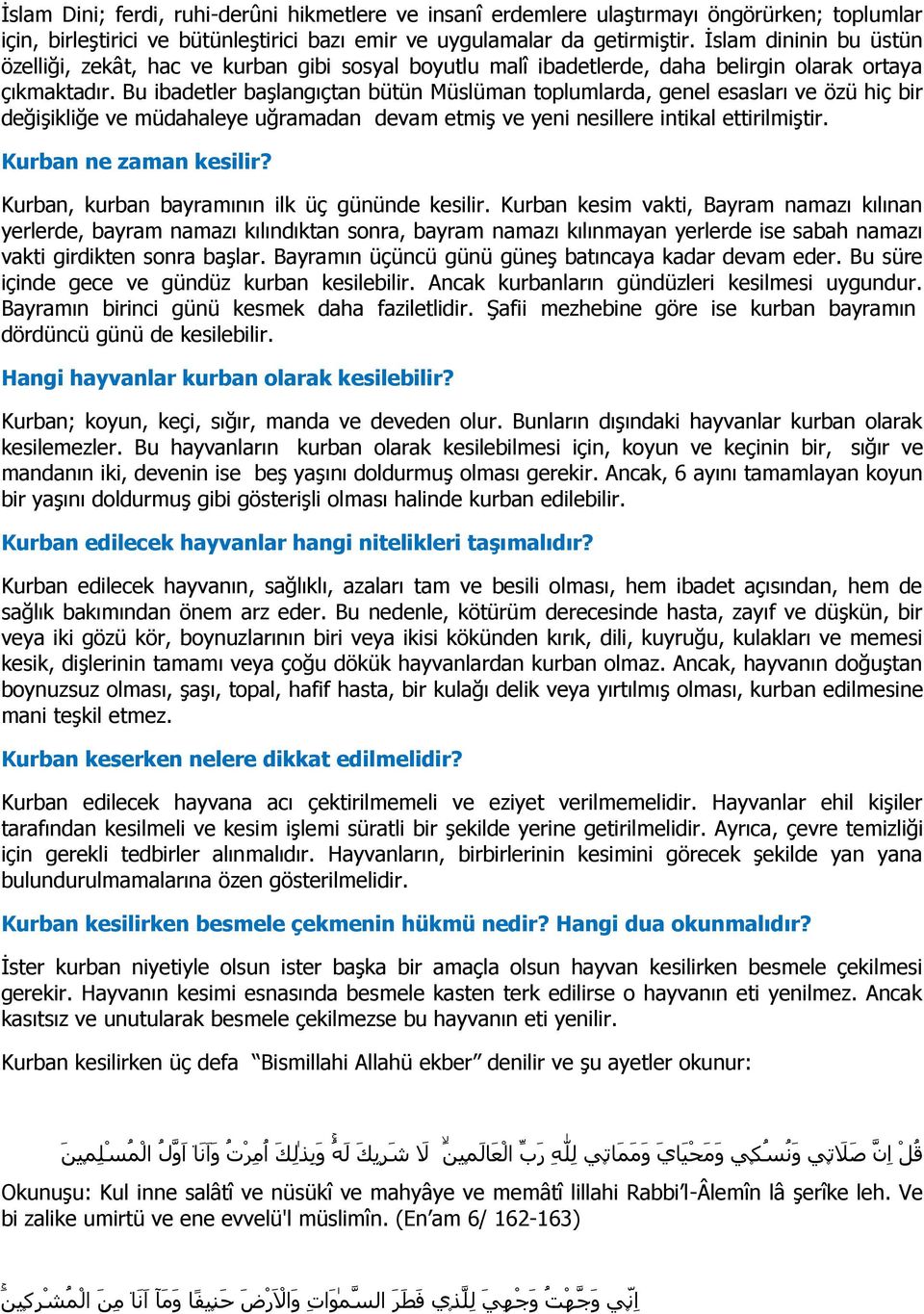 Bu ibadetler başlangıçtan bütün Müslüman toplumlarda, genel esasları ve özü hiç bir değişikliğe ve müdahaleye uğramadan devam etmiş ve yeni nesillere intikal ettirilmiştir. Kurban ne zaman kesilir?