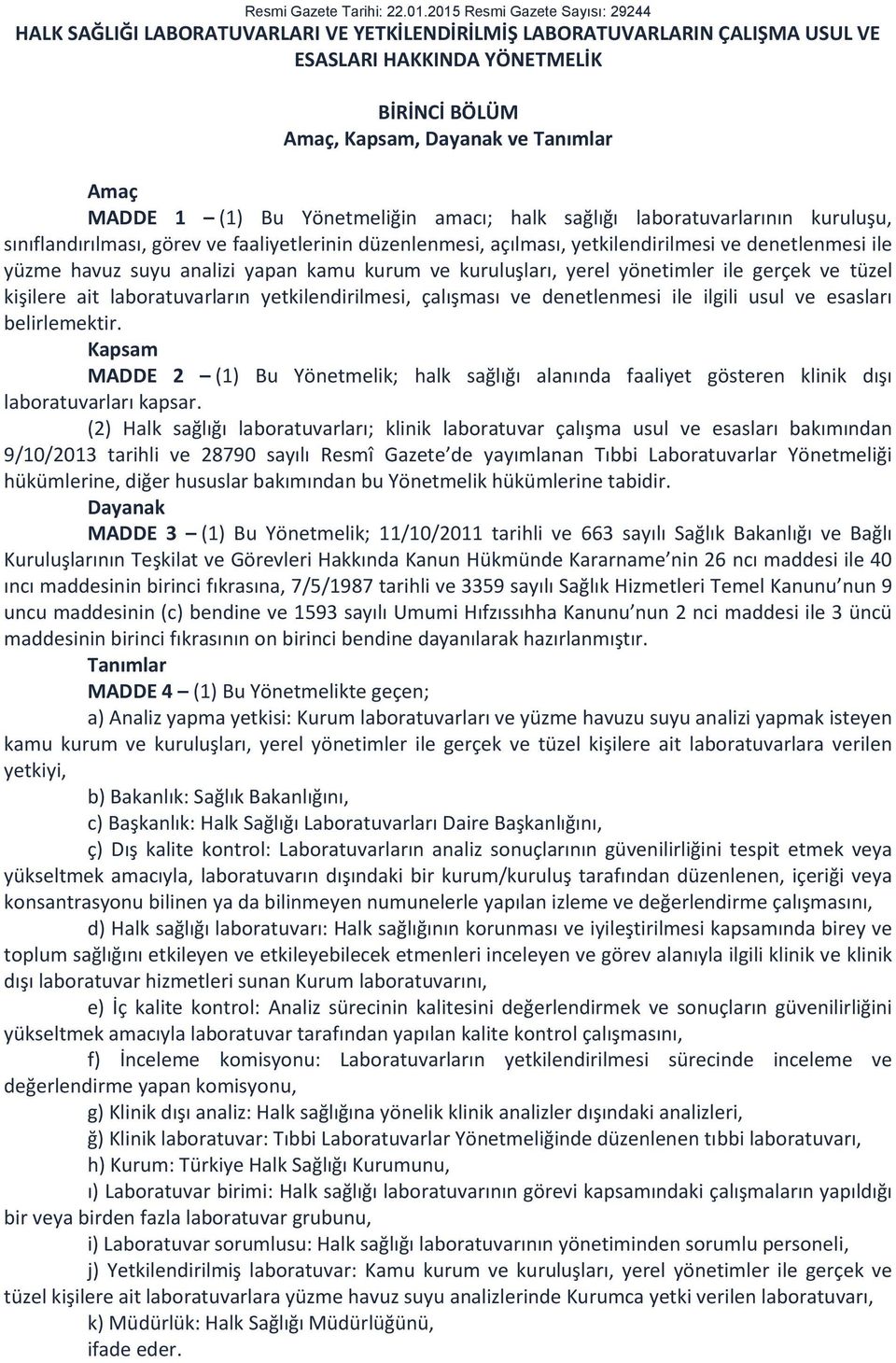 MADDE 1 (1) Bu Yönetmeliğin amacı; halk sağlığı laboratuvarlarının kuruluşu, sınıflandırılması, görev ve faaliyetlerinin düzenlenmesi, açılması, yetkilendirilmesi ve denetlenmesi ile yüzme havuz suyu