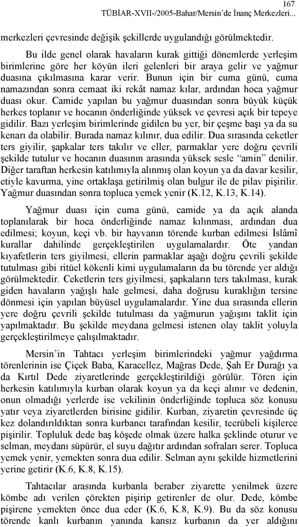 Bunun için bir cuma günü, cuma namazından sonra cemaat iki rekât namaz kılar, ardından hoca yağmur duası okur.