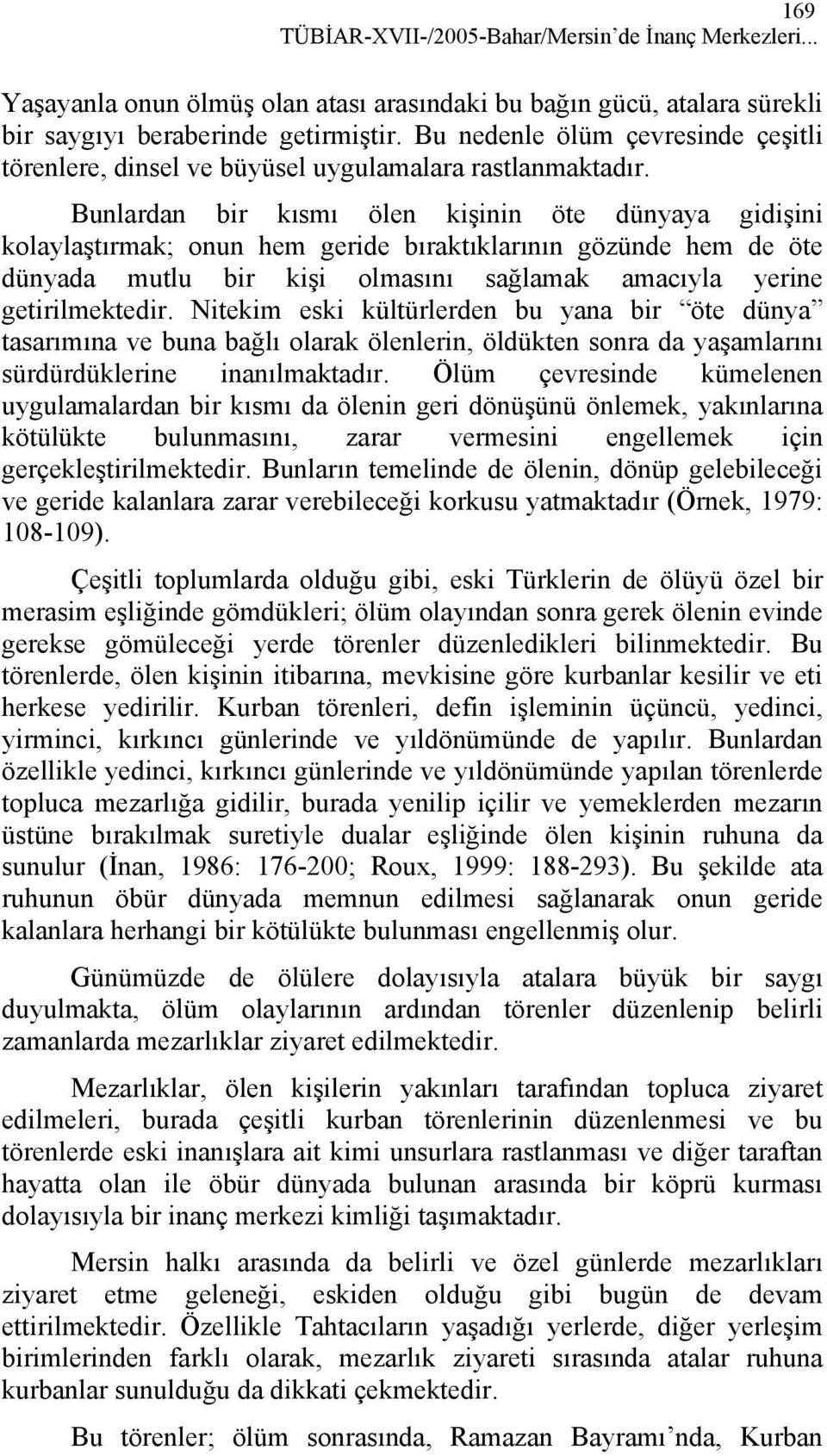 Bunlardan bir kısmı ölen kişinin öte dünyaya gidişini kolaylaştırmak; onun hem geride bıraktıklarının gözünde hem de öte dünyada mutlu bir kişi olmasını sağlamak amacıyla yerine getirilmektedir.